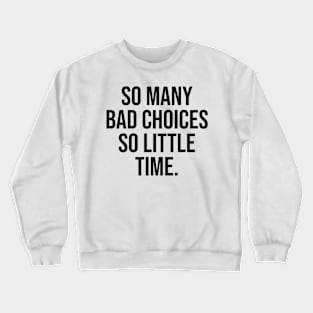 So many Bad choices so little time Funny quotes Crewneck Sweatshirt